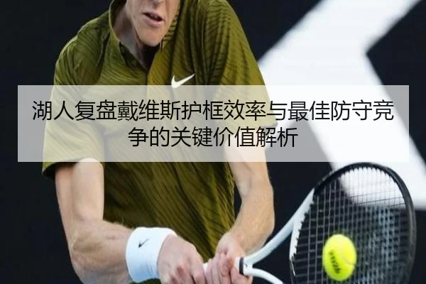 湖人复盘戴维斯护框效率与最佳防守竞争的关键价值解析